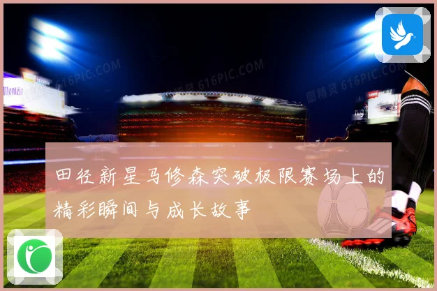 田径新星马修森突破极限赛场上的精彩瞬间与成长故事