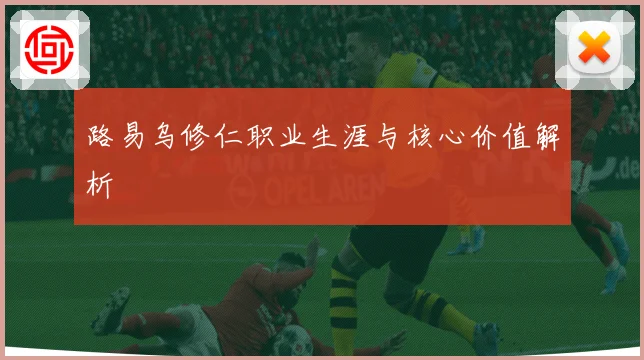 路易乌修仁职业生涯与核心价值解析