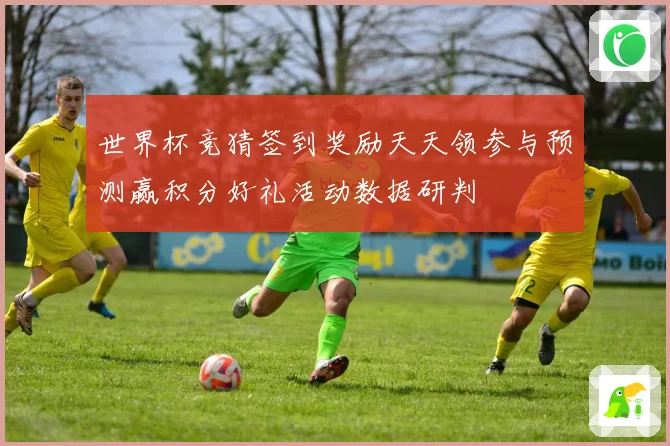 世界杯竞猜签到奖励天天领参与预测赢积分好礼活动数据研判